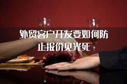 外贸客户开发要如何防止报价见光死"