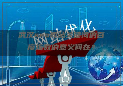 武汉seo网站关键词的百度指数的意义何在？