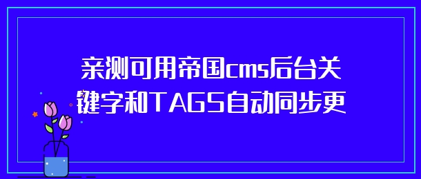 亲测可用帝国cms后台关键字和TAGS自动同步更新的方法
