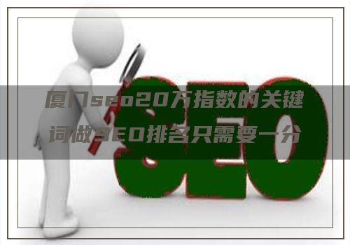 厦门seo20万指数的关键词做SEO排名只需要一分钟？