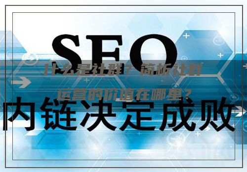 什么是社群？简析社群运营的价值在哪里？