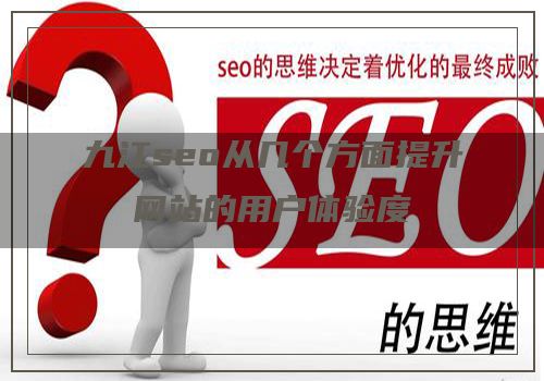 九江seo从几个方面提升网站的用户体验度"