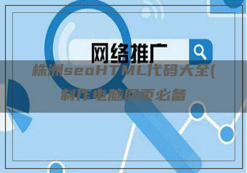 株洲seoHTML代码大全(制作电脑网页必备