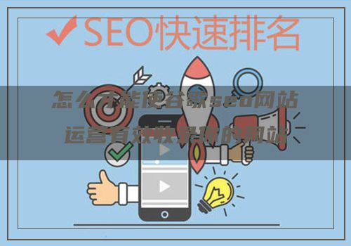 怎么才能使谷歌seo网站运营有效收录你的网站