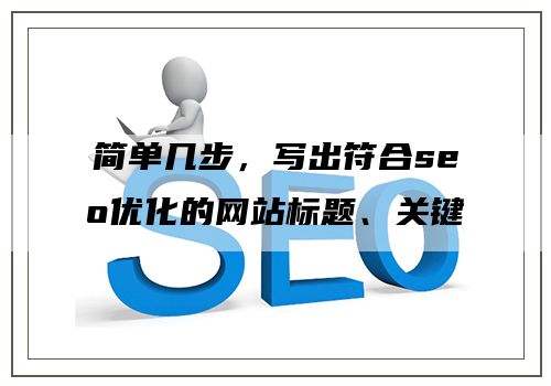 简单几步，写出符合seo优化的网站标题、关键词