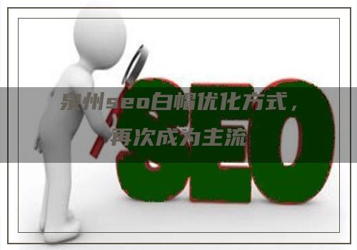 泉州seo白帽优化方式，再次成为主流