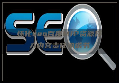 怀化seo百度MIP资源接入内容责任承诺书