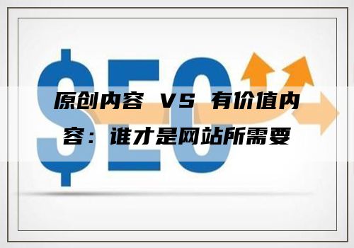 原创内容 VS 有价值内容：谁才是网站所需要的