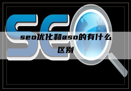 seo优化和aso的有什么区别