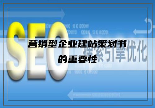 营销型企业建站策划书的重要性