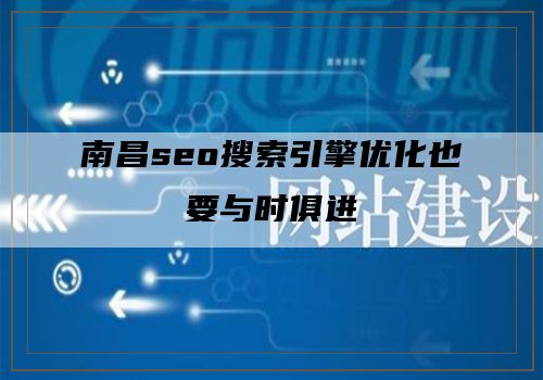 南昌seo搜索引擎优化也要与时俱进