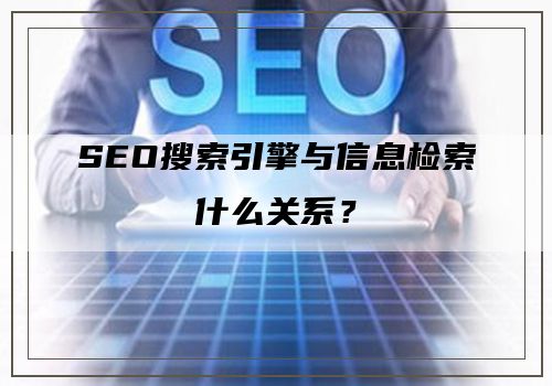 SEO搜索引擎与信息检索什么关系？