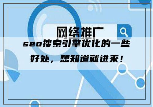 seo搜索引擎优化的一些好处，想知道就进来！