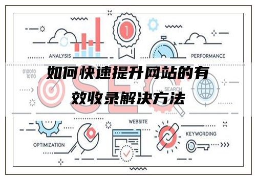 如何快速提升网站的有效收录解决方法
