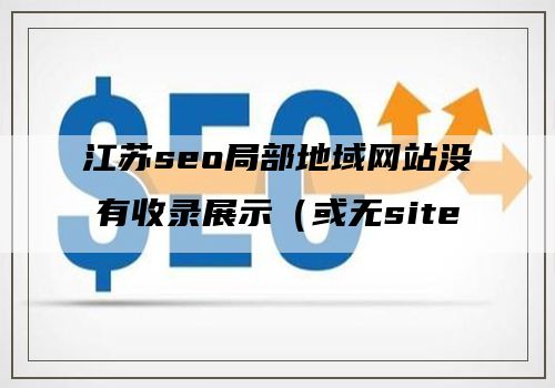江苏seo局部地域网站没有收录展示（或无site结果）的部