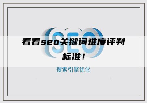 看看seo关键词难度评判标准！