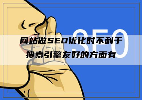 网站做SEO优化时不利于搜索引擎友好的方面有哪