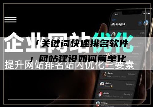 「关键词快速排名软件」网站建设如何简单化？