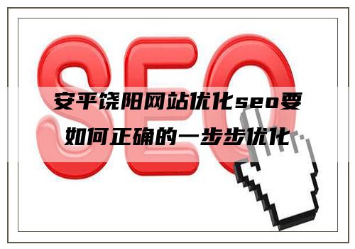 安平饶阳网站优化seo要如何正确的一步步优化