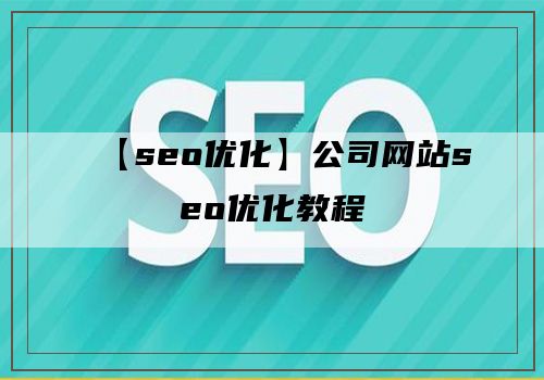 【seo优化】公司网站seo优化教程