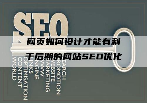 网页如何设计才能有利于后期的网站SEO优化