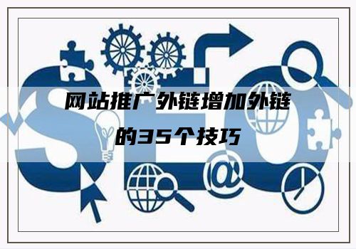 网站推广外链增加外链的35个技巧