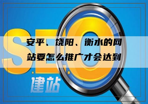 安平、饶阳、衡水的网站要怎么推广才会达到最好的效果