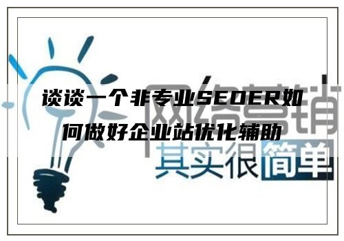 谈谈一个非专业SEOER如何做好企业站优化辅助