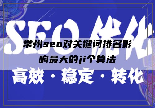 常州seo对关键词排名影响最大的ji个算法