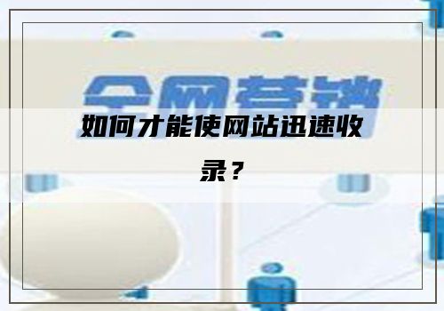 如何才能使网站迅速收录？