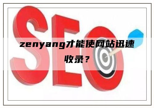 zenyang才能使网站迅速收录？
